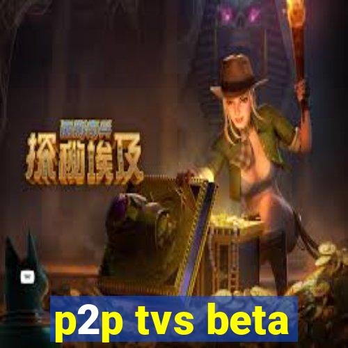 p2p tvs beta